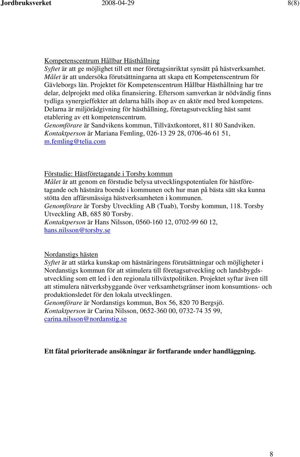 Eftersom samverkan är nödvändig finns tydliga synergieffekter att delarna hålls ihop av en aktör med bred kompetens.