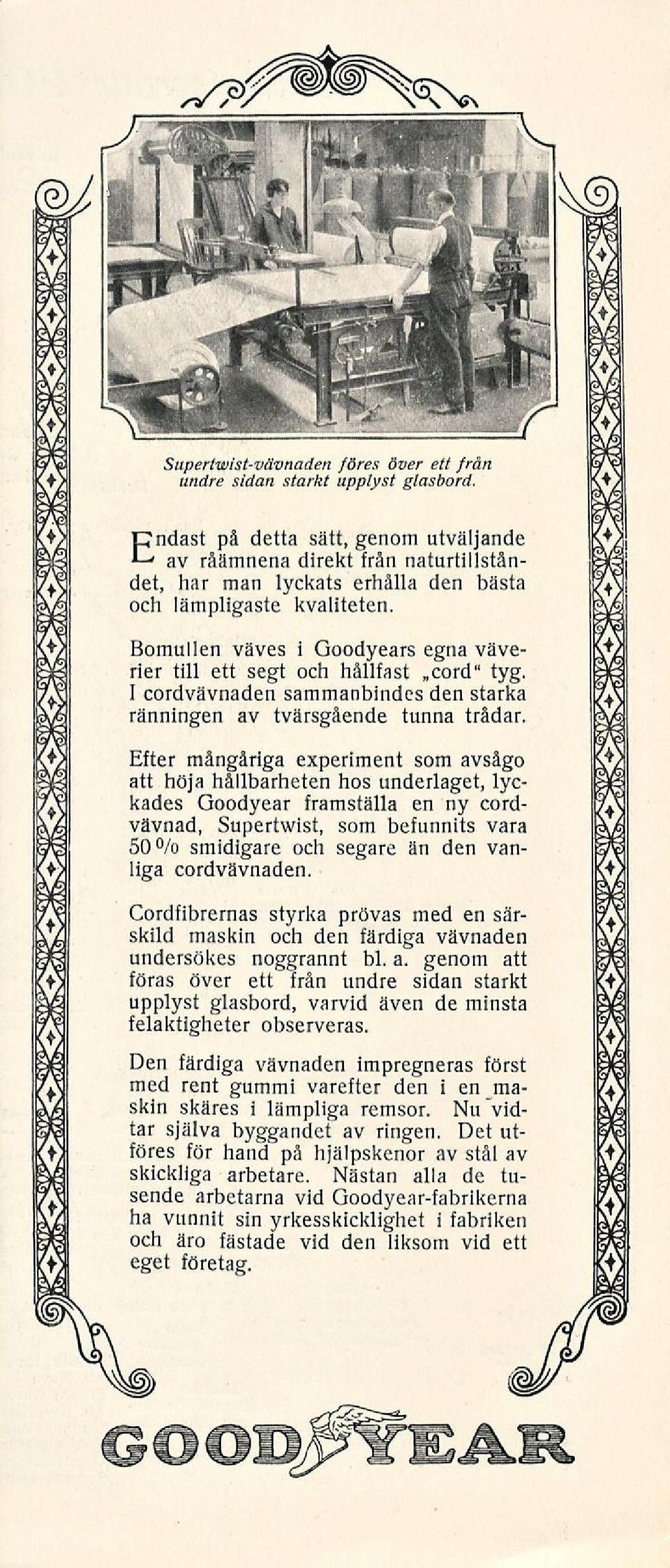 Bomullen väves i Goodyears egna väverier till ett segt och hållfast ~cord" tyg. I cordvävnaden sammanbindcs den starka ränningen av tvärsgående tunna trådar.