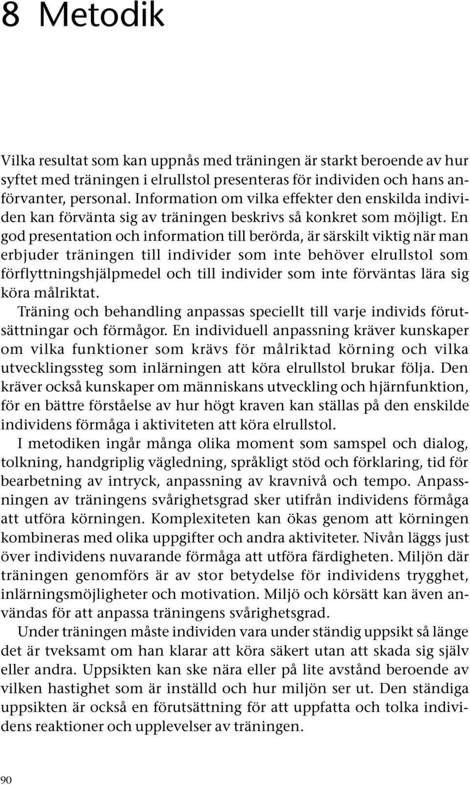 En god presentation och information till berörda, är särskilt viktig när man erbjuder träningen till individer som inte behöver elrullstol som förflyttningshjälpmedel och till individer som inte