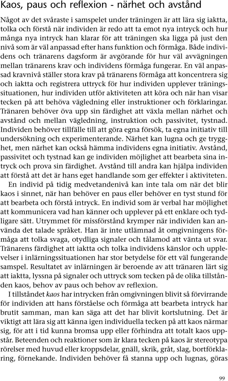Både individens och tränarens dagsform är avgörande för hur väl avvägningen mellan tränarens krav och individens förmåga fungerar.