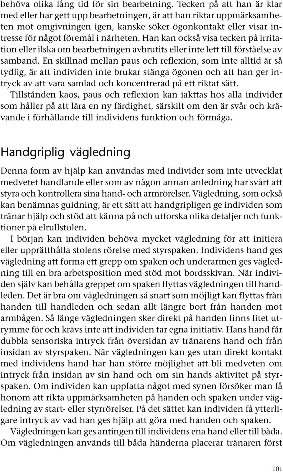 Han kan också visa tecken på irritation eller ilska om bearbetningen avbrutits eller inte lett till förståelse av samband.