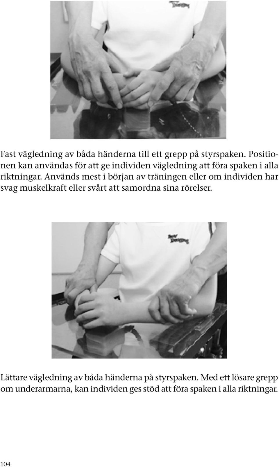 Används mest i början av träningen eller om individen har svag muskelkraft eller svårt att samordna sina
