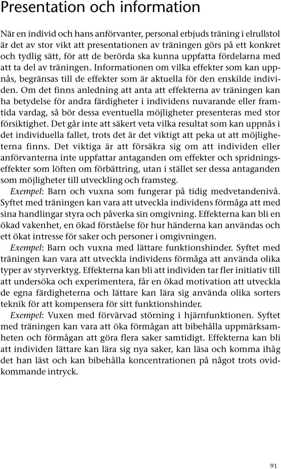 Om det finns anledning att anta att effekterna av träningen kan ha betydelse för andra färdigheter i individens nuvarande eller framtida vardag, så bör dessa eventuella möjligheter presenteras med