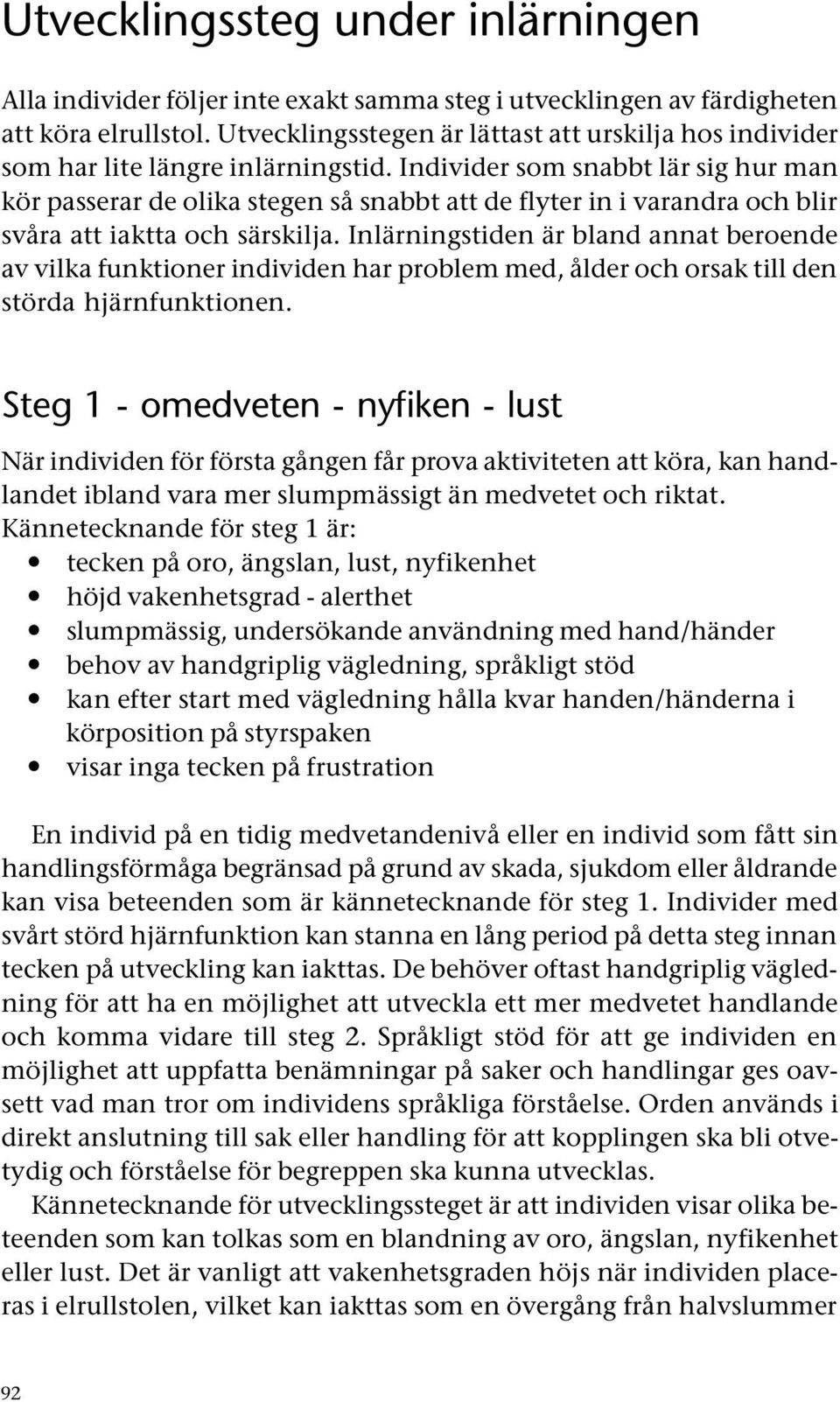 Individer som snabbt lär sig hur man kör passerar de olika stegen så snabbt att de flyter in i varandra och blir svåra att iaktta och särskilja.