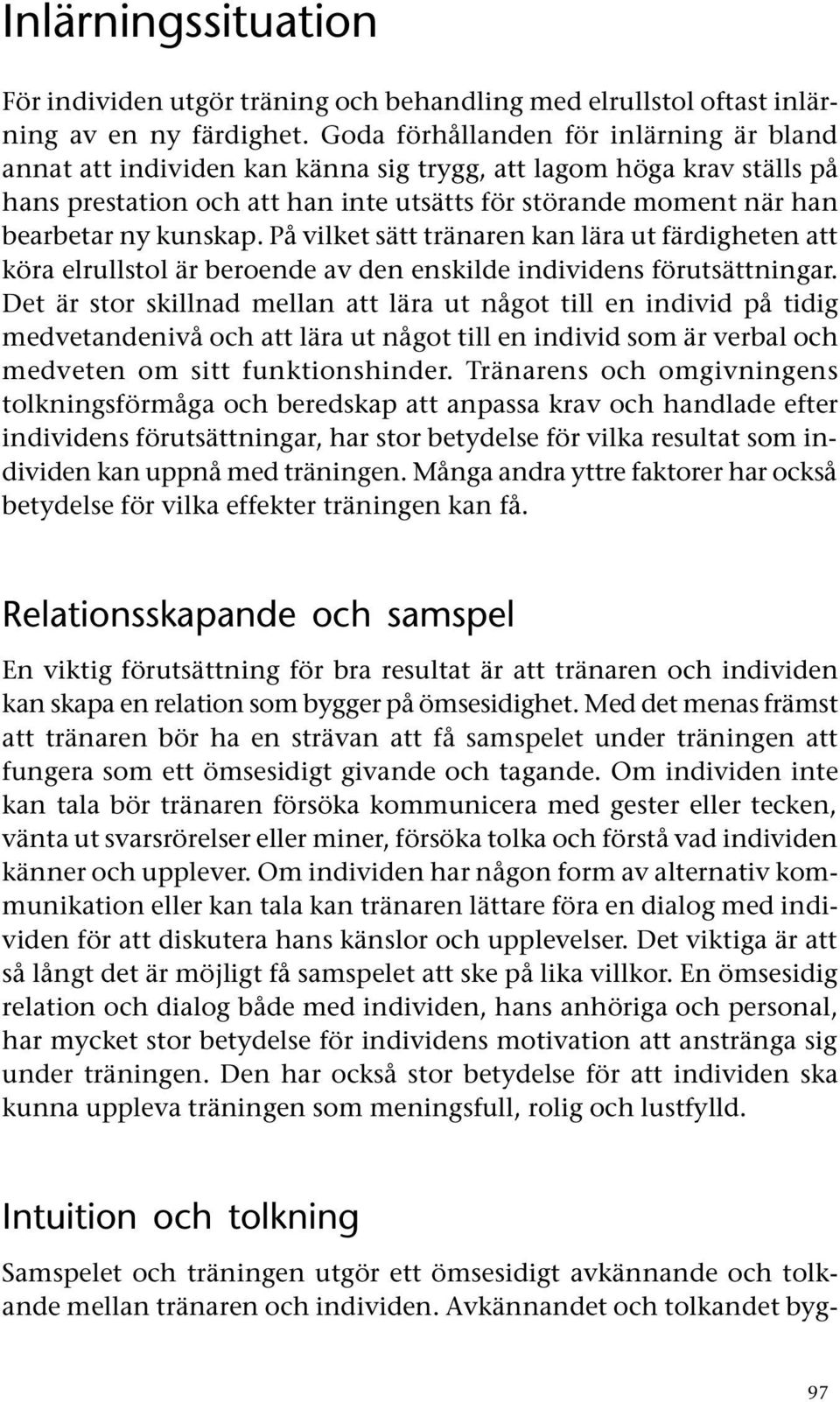 kunskap. På vilket sätt tränaren kan lära ut färdigheten att köra elrullstol är beroende av den enskilde individens förutsättningar.