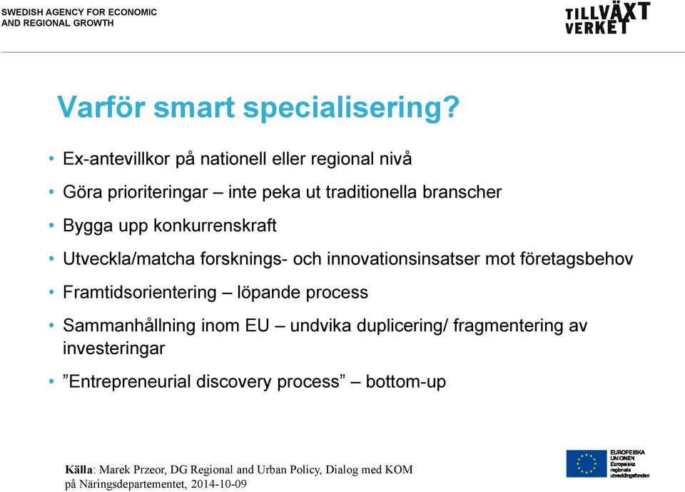 konkurrenskraft Utveckla/matcha forsknings- och innovationsinsatser mot företagsbehov Framtidsorientering löpande process