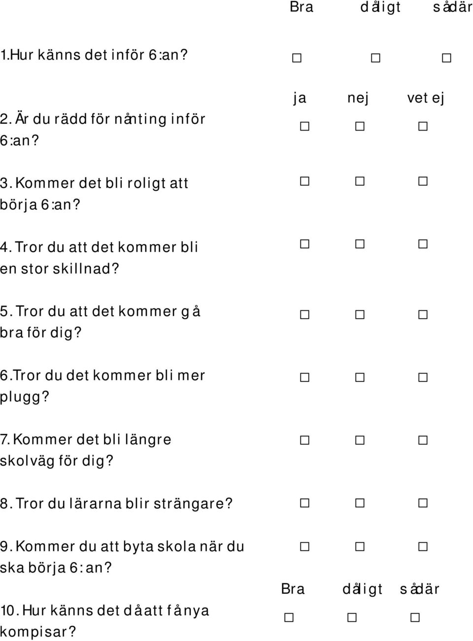 Tror du att det kommer gå bra för dig? 6.Tror du det kommer bli mer plugg? 7.