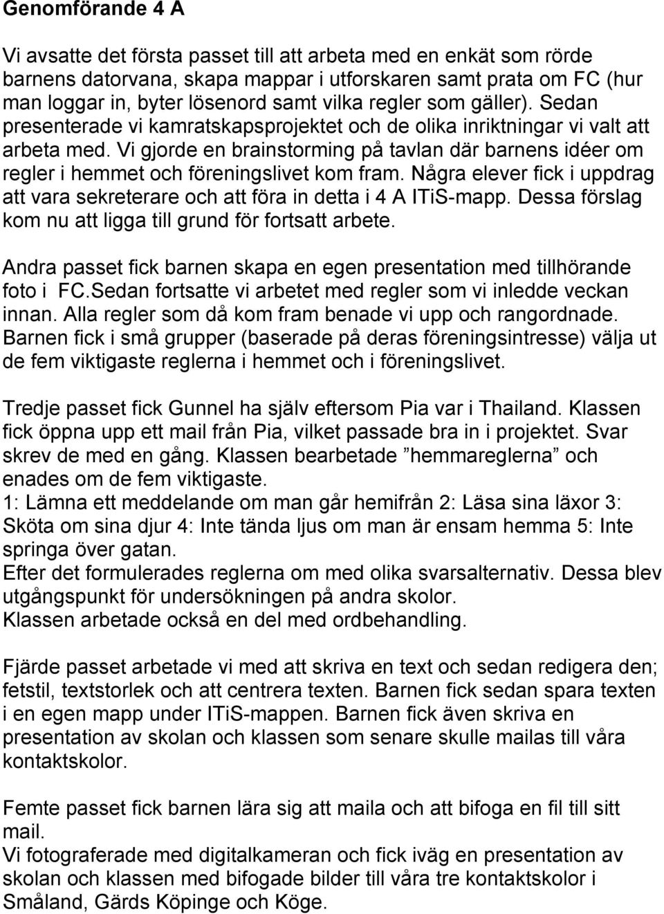 Vi gjorde en brainstorming på tavlan där barnens idéer om regler i hemmet och föreningslivet kom fram. Några elever fick i uppdrag att vara sekreterare och att föra in detta i 4 A ITiS-mapp.
