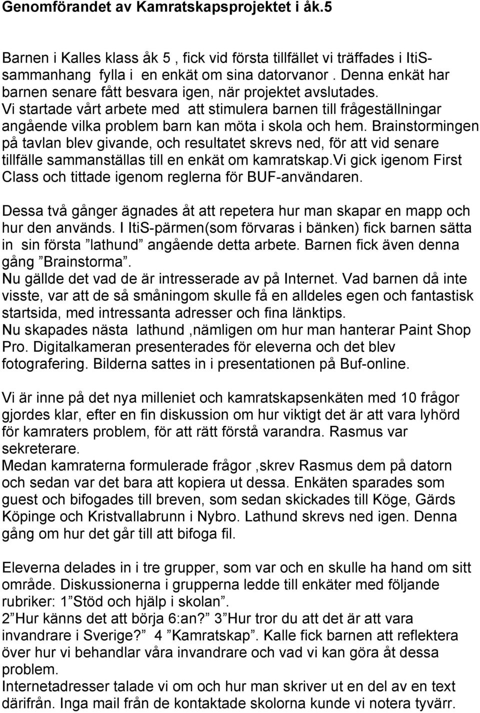 Brainstormingen på tavlan blev givande, och resultatet skrevs ned, för att vid senare tillfälle sammanställas till en enkät om kamratskap.