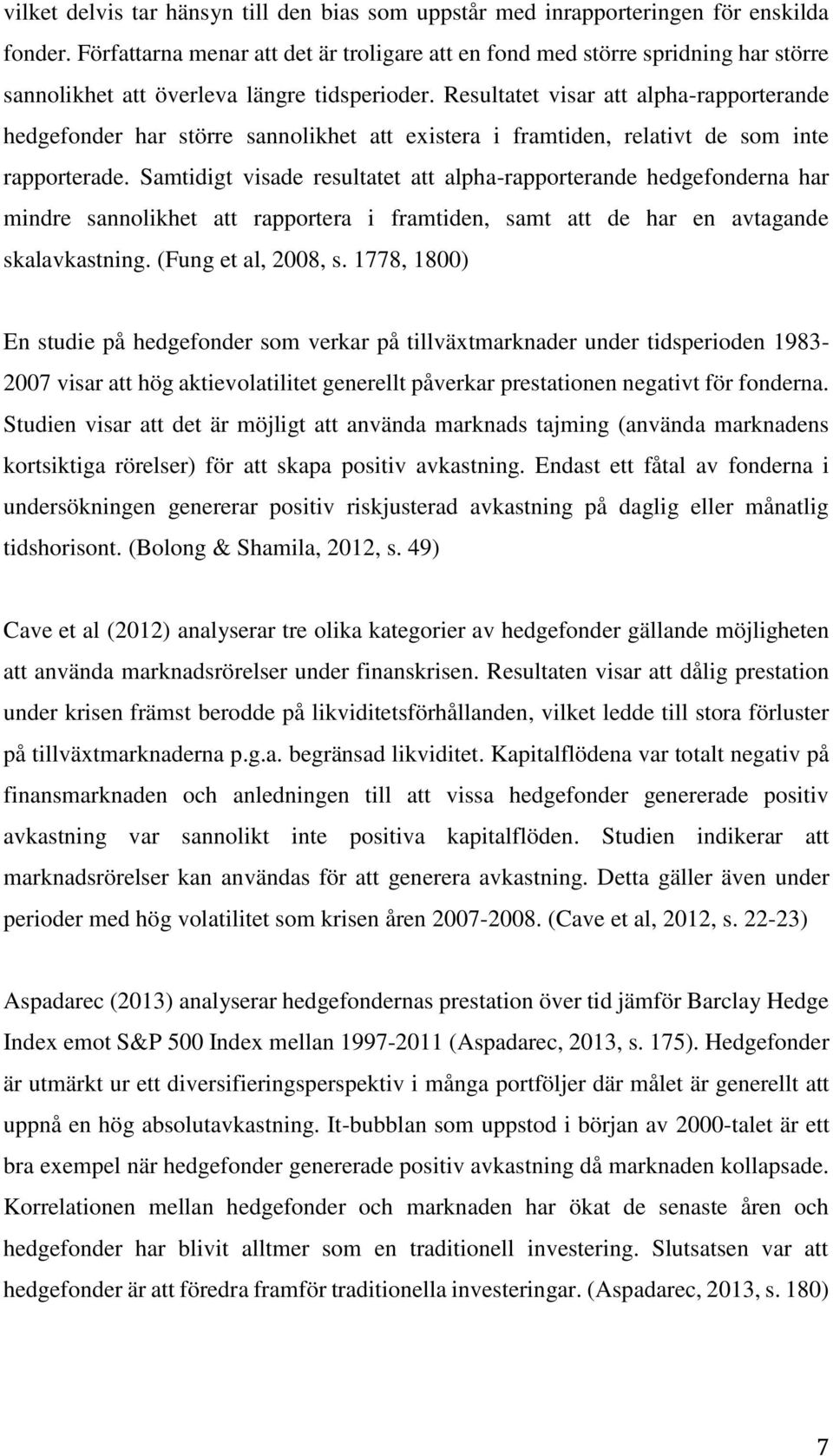 Resultatet visar att alpha-rapporterande hedgefonder har större sannolikhet att existera i framtiden, relativt de som inte rapporterade.