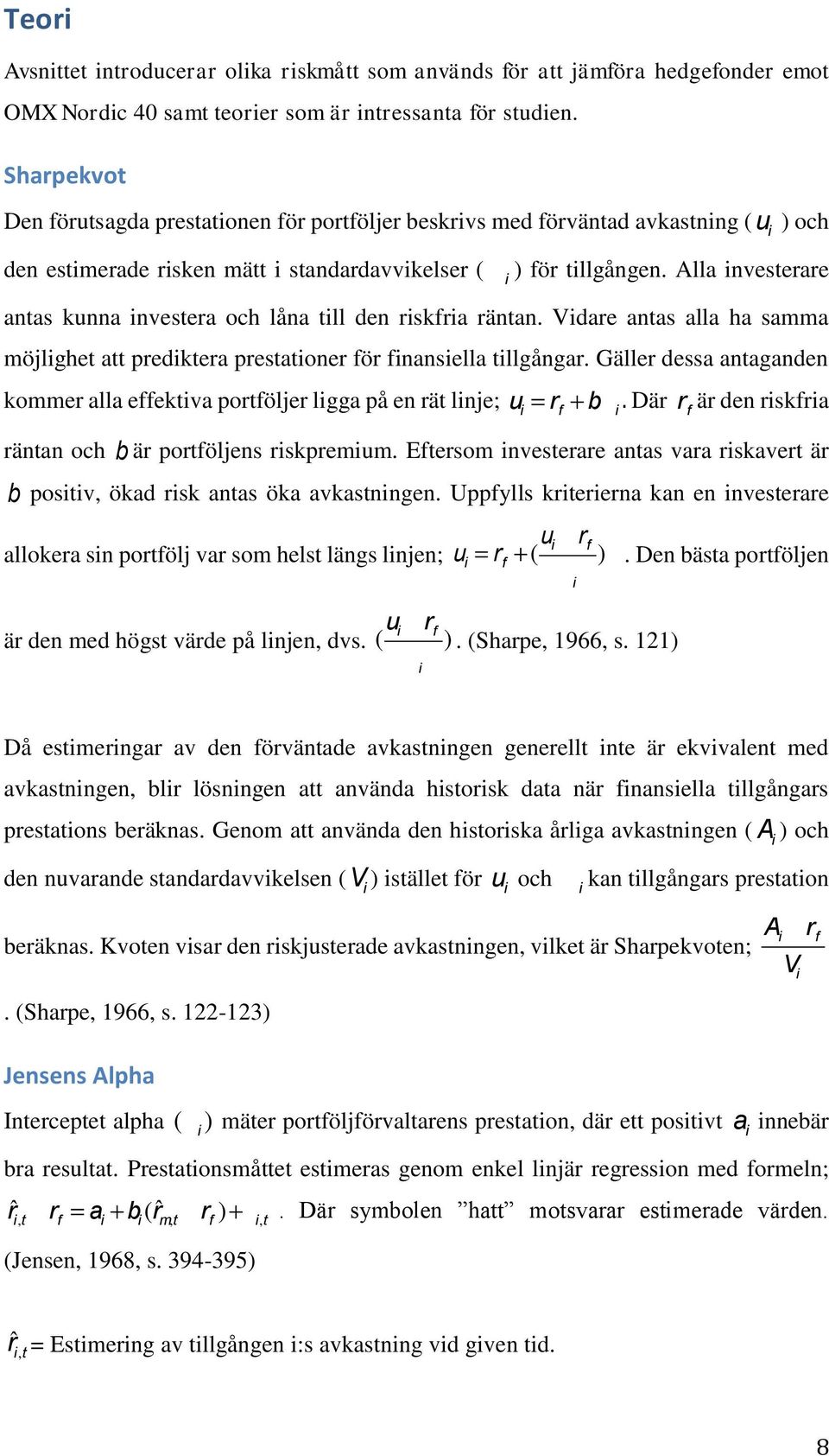 Alla investerare antas kunna investera och låna till den riskfria räntan. Vidare antas alla ha samma möjlighet att prediktera prestationer för finansiella tillgångar.