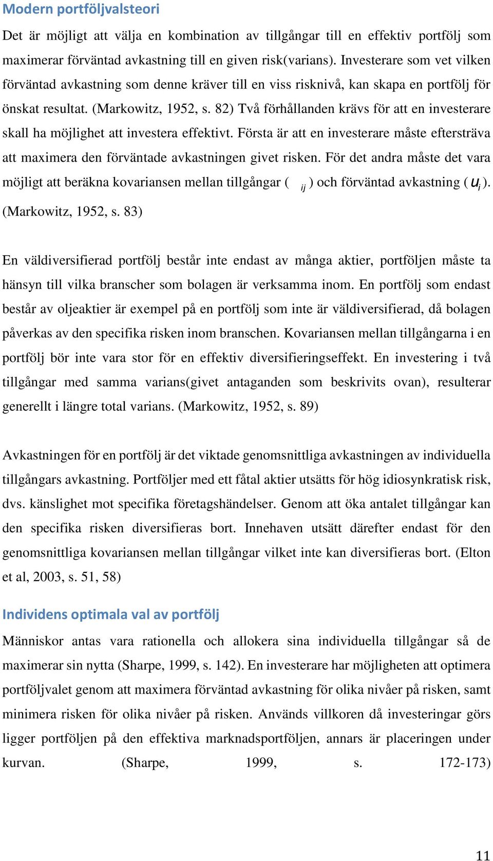 82) Två förhållanden krävs för att en investerare skall ha möjlighet att investera effektivt. Första är att en investerare måste eftersträva att maximera den förväntade avkastningen givet risken.