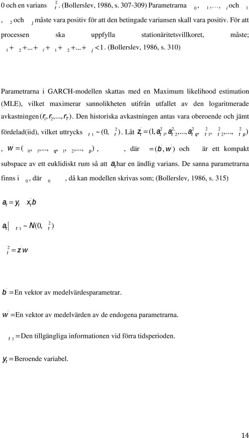 310) Parametrarna i GARCH-modellen skattas med en Maximum likelihood estimation (MLE), vilket maximerar sannolikheten utifrån utfallet av den logaritmerade avkastningen (r 1,r 2,...,r T ).