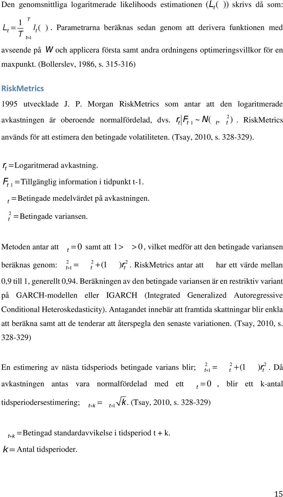 315-316) RiskMetrics 1995 utvecklade J. P. Morgan RiskMetrics som antar att den logaritmerade avkastningen är oberoende normalfördelad, dvs. r t F t-1 ~ N(m t,s 2 t ).