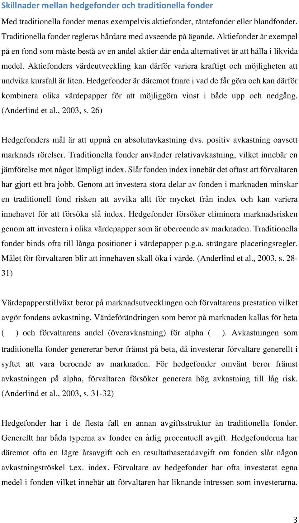 Aktiefonders värdeutveckling kan därför variera kraftigt och möjligheten att undvika kursfall är liten.