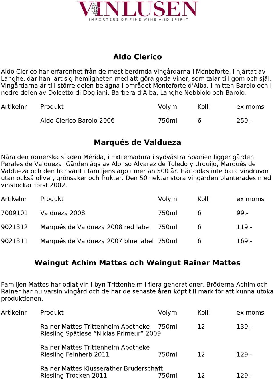 Aldo Clerico Barolo 2006 750ml 6 250,- Marqués de Valdueza Nära den romerska staden Mérida, i Extremadura i sydvästra Spanien ligger gården Perales de Valdueza.