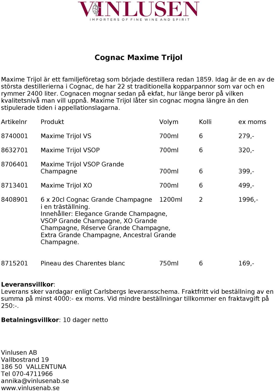 Cognacen mognar sedan på ekfat, hur länge beror på vilken kvalitetsnivå man vill uppnå. Maxime Trijol låter sin cognac mogna längre än den stipulerade tiden i appellationslagarna.