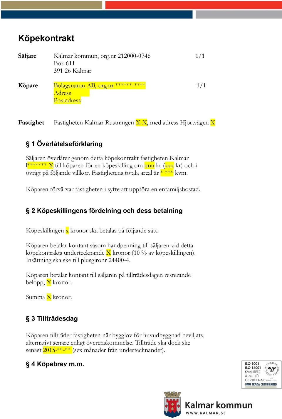 l******* X till köparen för en köpeskilling om nnn kr (xxx kr) och i övrigt på följande villkor. Fastighetens totala areal är * *** kvm.