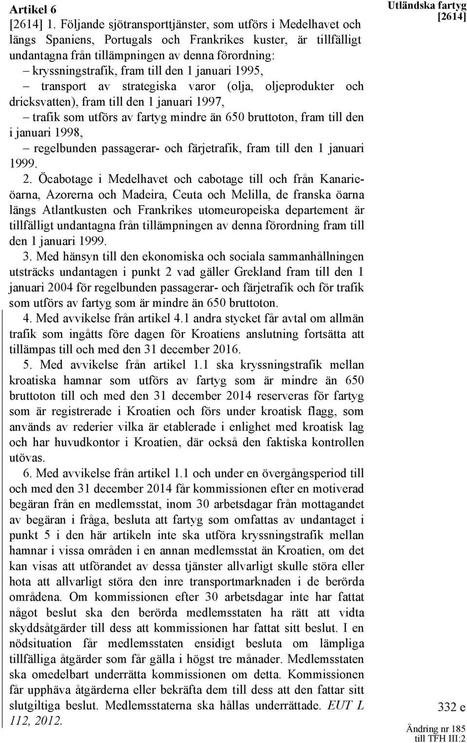 till den 1 januari 1995, transport av strategiska varor (olja, oljeprodukter och dricksvatten), fram till den 1 januari 1997, trafik som utförs av fartyg mindre än 650 bruttoton, fram till den i