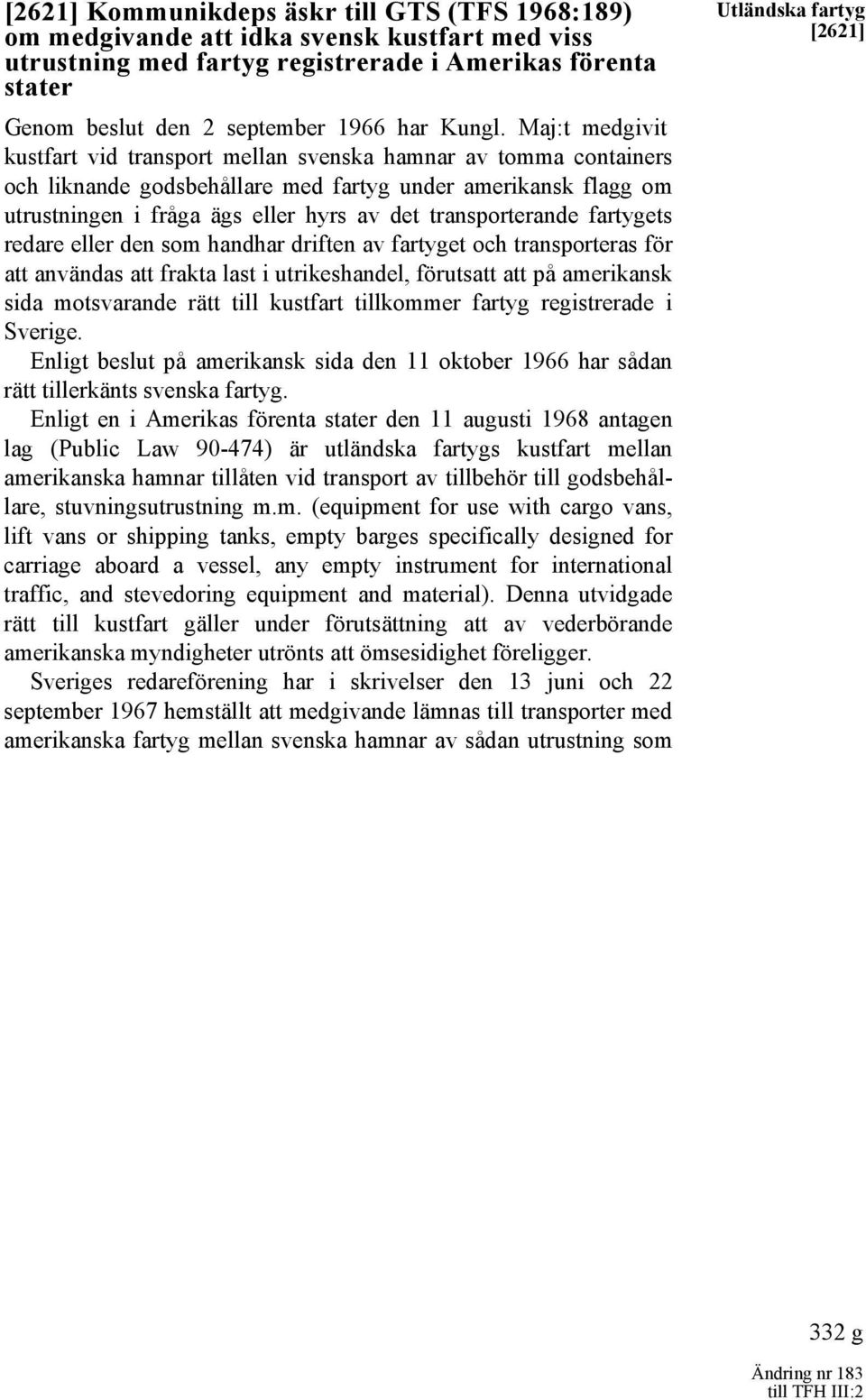 Maj:t medgivit kustfart vid transport mellan svenska hamnar av tomma containers och liknande godsbehållare med fartyg under amerikansk flagg om utrustningen i fråga ägs eller hyrs av det