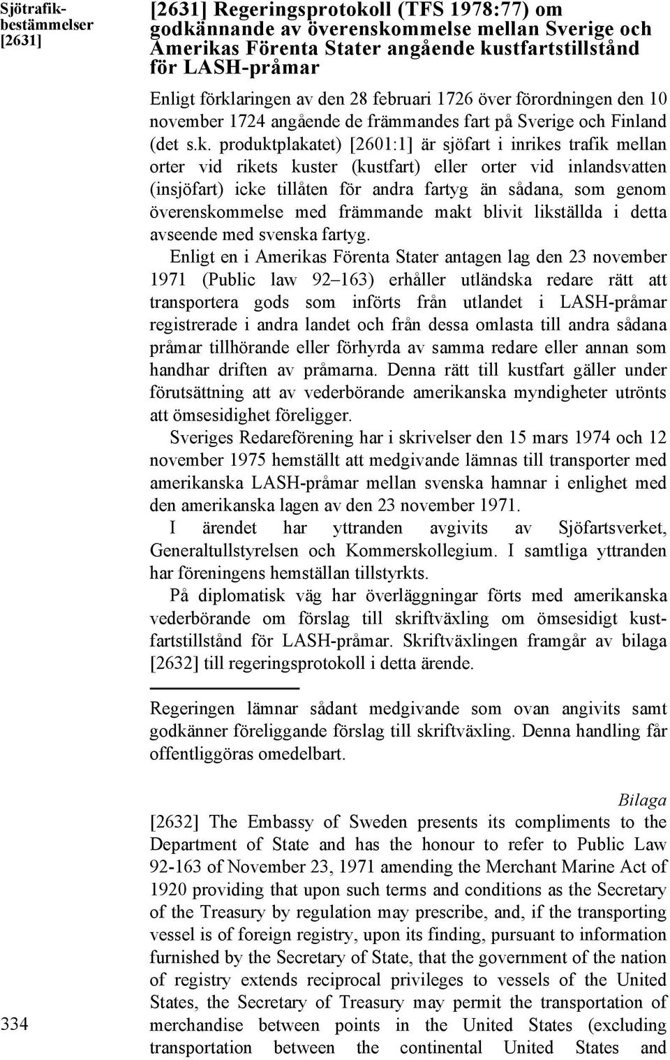 orter vid rikets kuster (kustfart) eller orter vid inlandsvatten (insjöfart) icke tillåten för andra fartyg än sådana, som genom överenskommelse med främmande makt blivit likställda i detta avseende