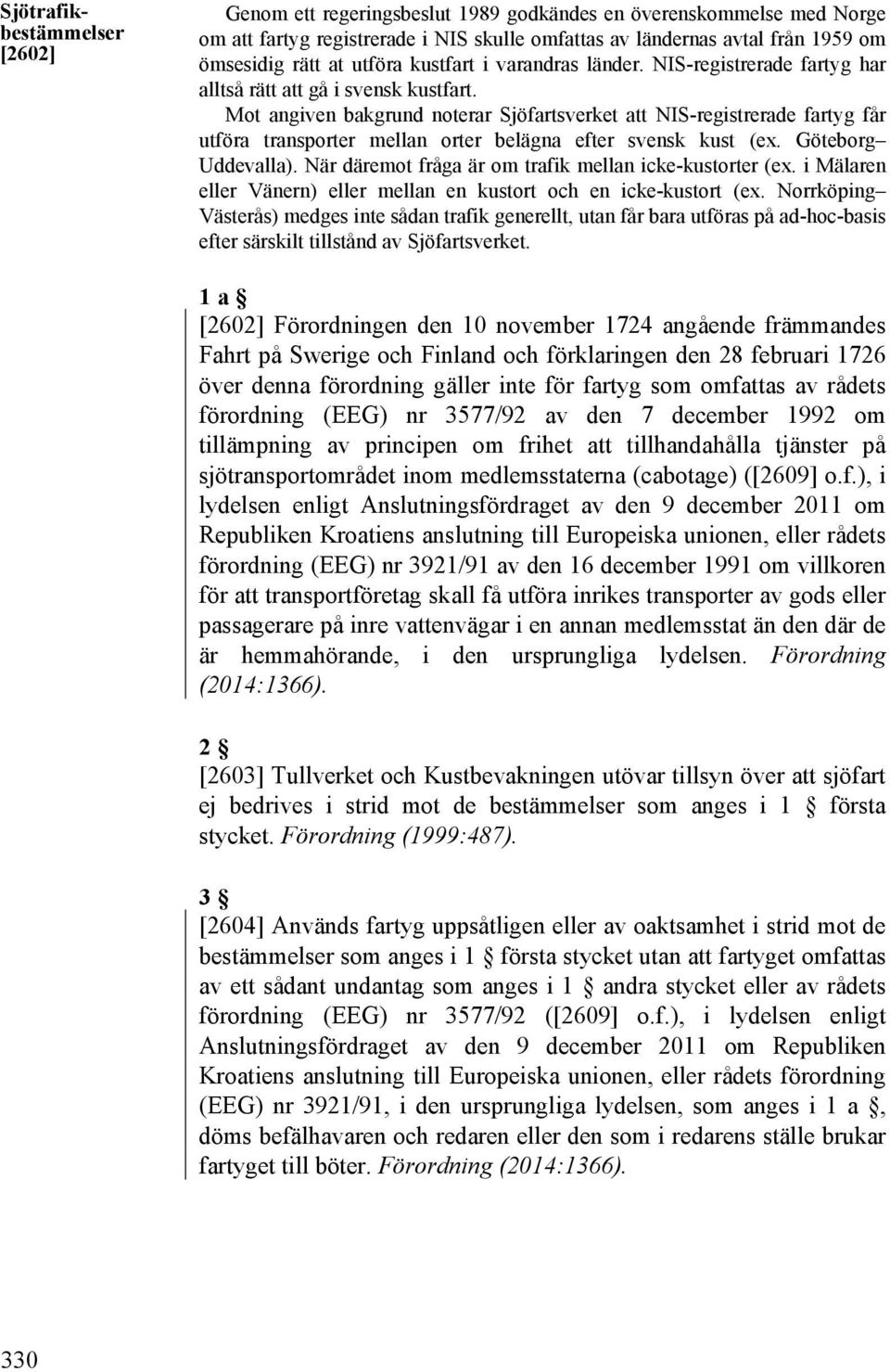 Mot angiven bakgrund noterar Sjöfartsverket att NIS-registrerade fartyg får utföra transporter mellan orter belägna efter svensk kust (ex. Göteborg Uddevalla).