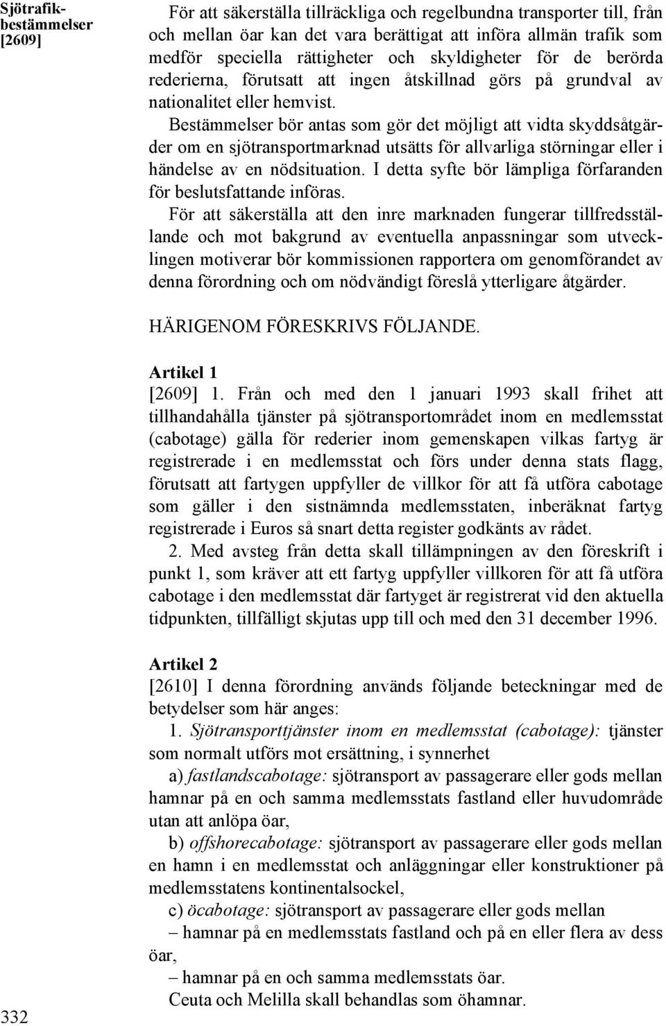 Bestämmelser bör antas som gör det möjligt att vidta skyddsåtgärder om en sjötransportmarknad utsätts för allvarliga störningar eller i händelse av en nödsituation.