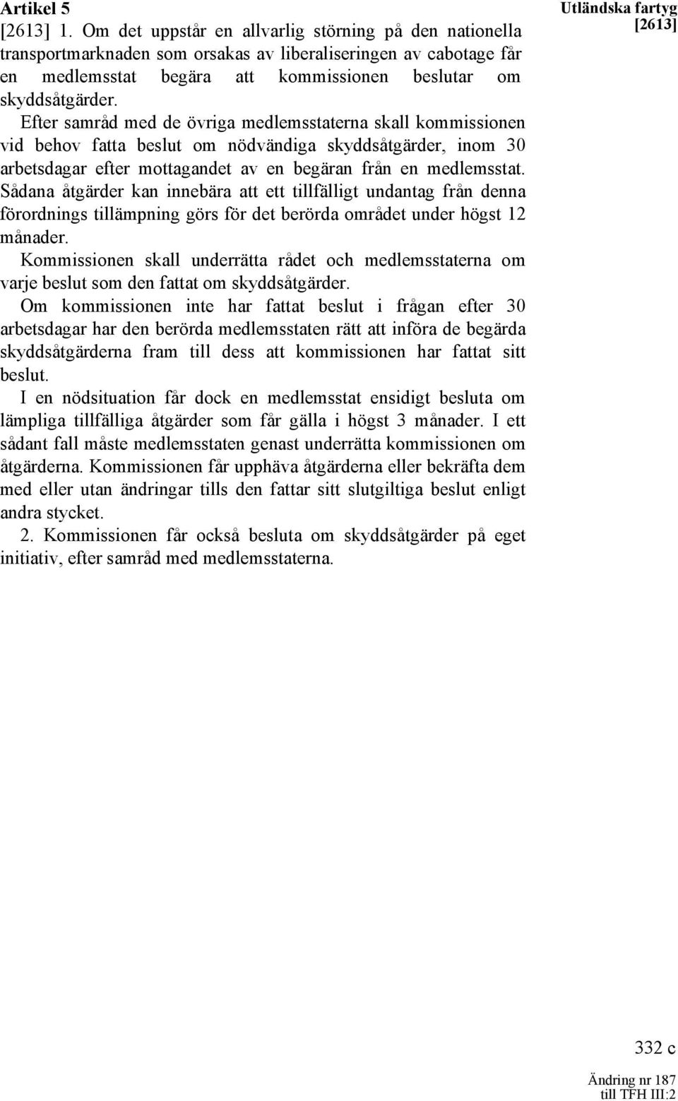 Efter samråd med de övriga medlemsstaterna skall kommissionen vid behov fatta beslut om nödvändiga skyddsåtgärder, inom 30 arbetsdagar efter mottagandet av en begäran från en medlemsstat.