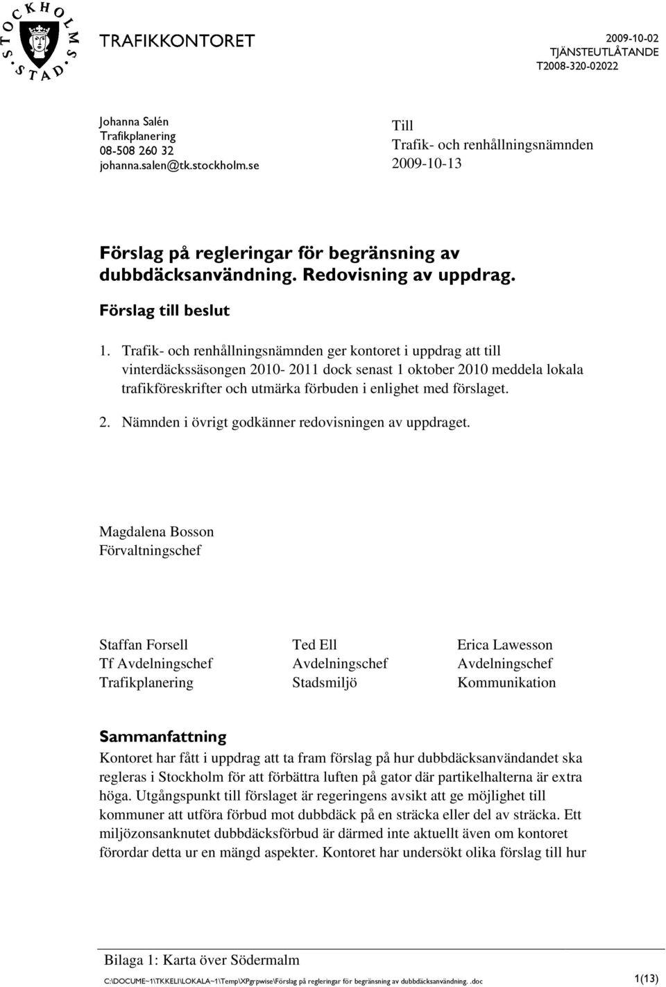 Trafik- och renhållningsnämnden ger kontoret i uppdrag att till vinterdäckssäsongen 2010-2011 dock senast 1 oktober 2010 meddela lokala trafikföreskrifter och utmärka förbuden i enlighet med