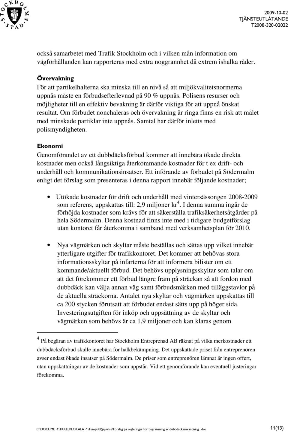 Polisens resurser och möjligheter till en effektiv bevakning är därför viktiga för att uppnå önskat resultat.