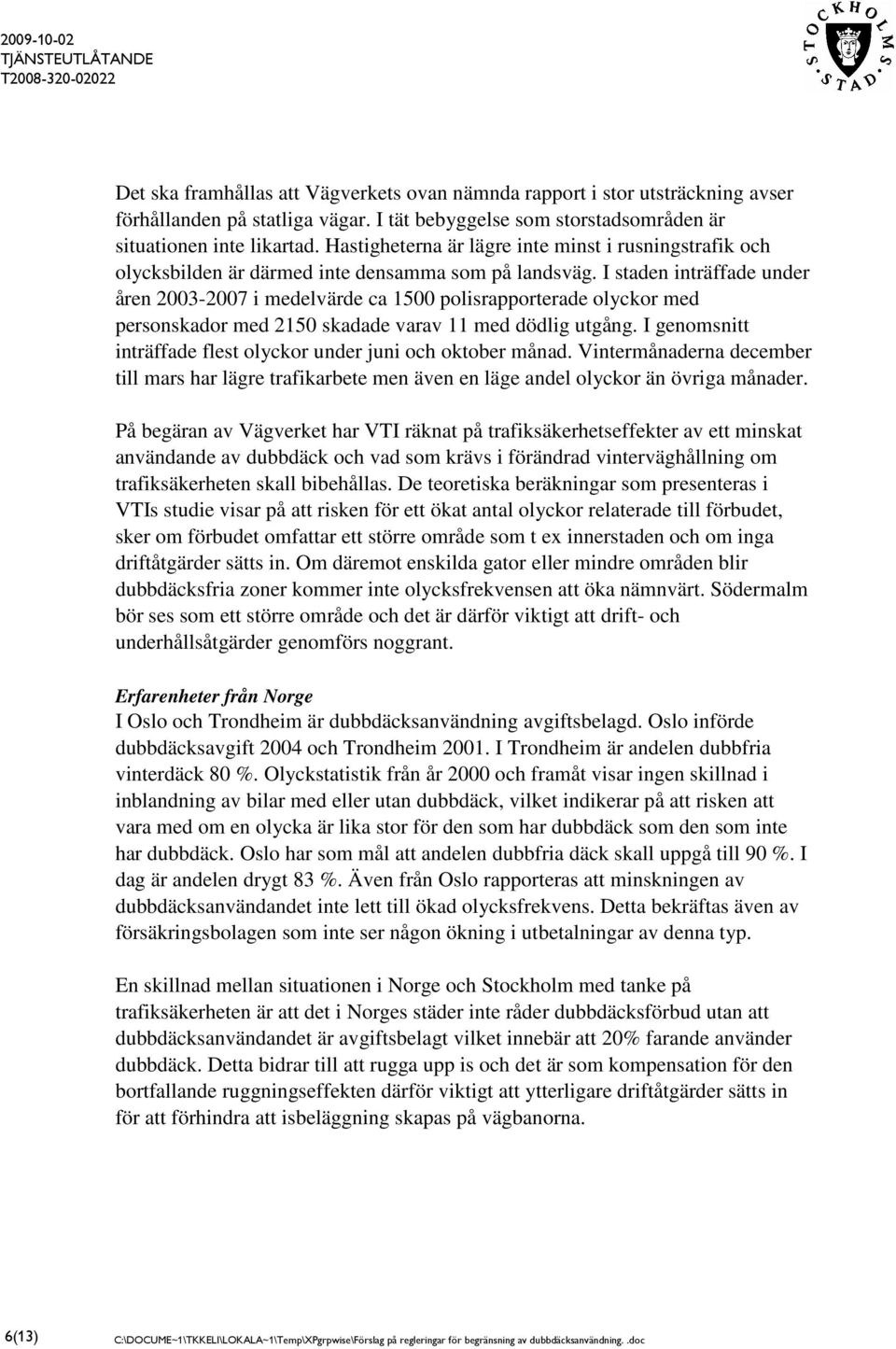 I staden inträffade under åren 2003-2007 i medelvärde ca 1500 polisrapporterade olyckor med personskador med 2150 skadade varav 11 med dödlig utgång.