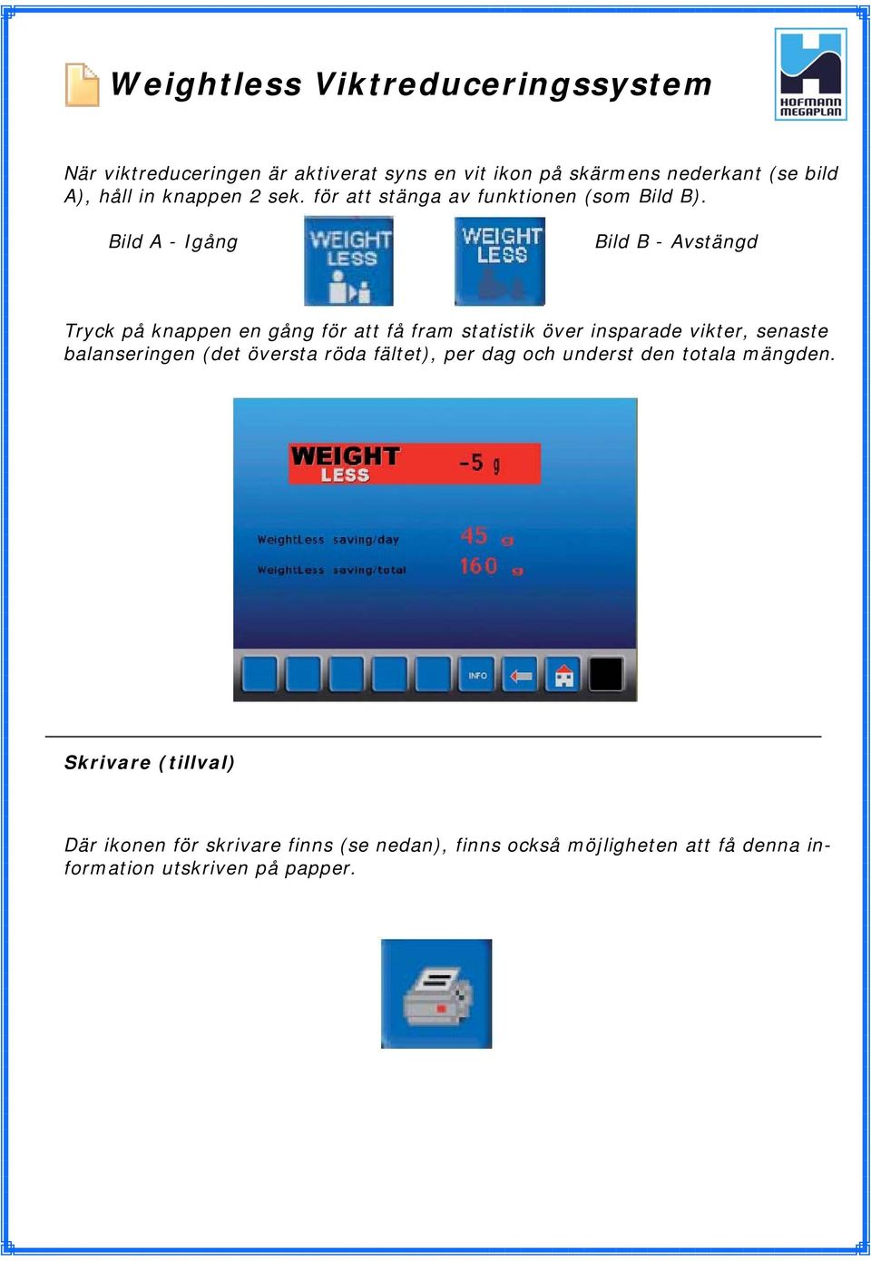 Bild A - Igång Bild B - Avstängd Tryck på knappen en gång för att få fram statistik över insparade vikter, senaste