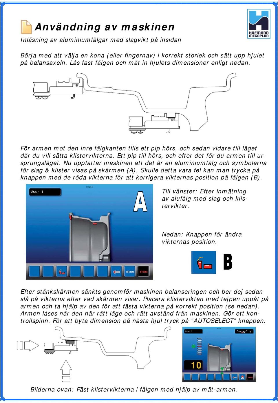 Ett pip till hörs, och efter det för du armen till ursprungsläget. Nu uppfattar maskinen att det är en aluminiumfälg och symbolerna för slag & klister visas på skärmen (A).