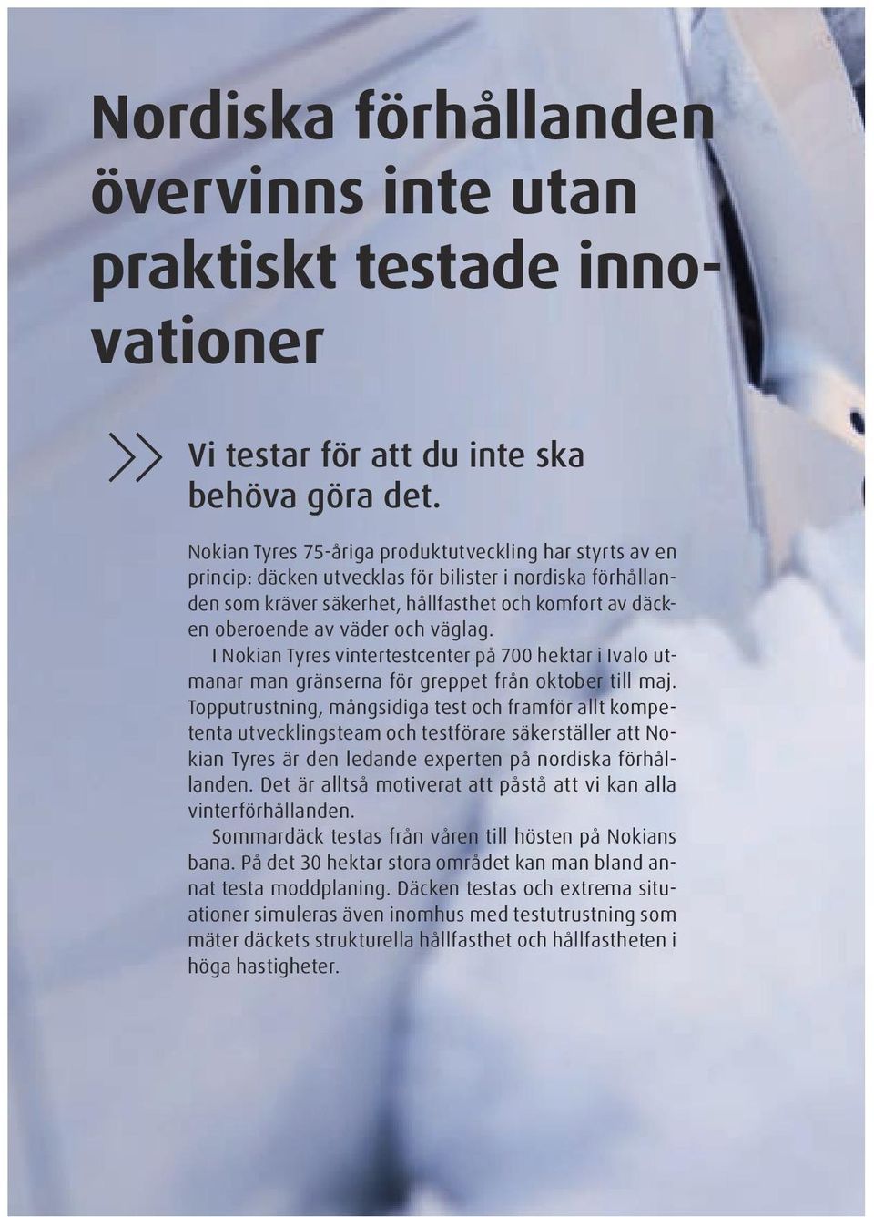 väglag. I Nokian Tyres vintertestcenter på 700 hektar i Ivalo utmanar man gränserna för greppet från oktober till maj.