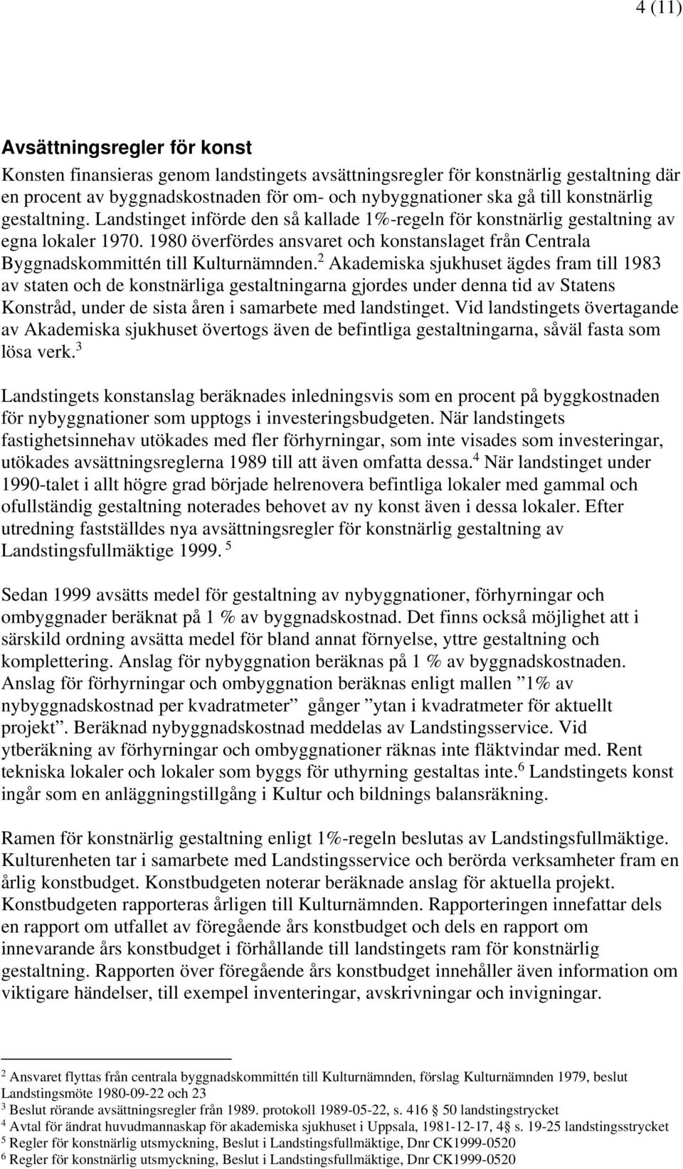 1980 överfördes ansvaret och konstanslaget från Centrala Byggnadskommittén till Kulturnämnden.