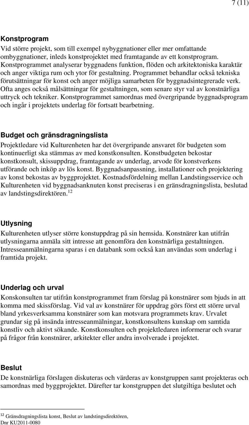 Programmet behandlar också tekniska förutsättningar för konst och anger möjliga samarbeten för byggnadsintegrerade verk.