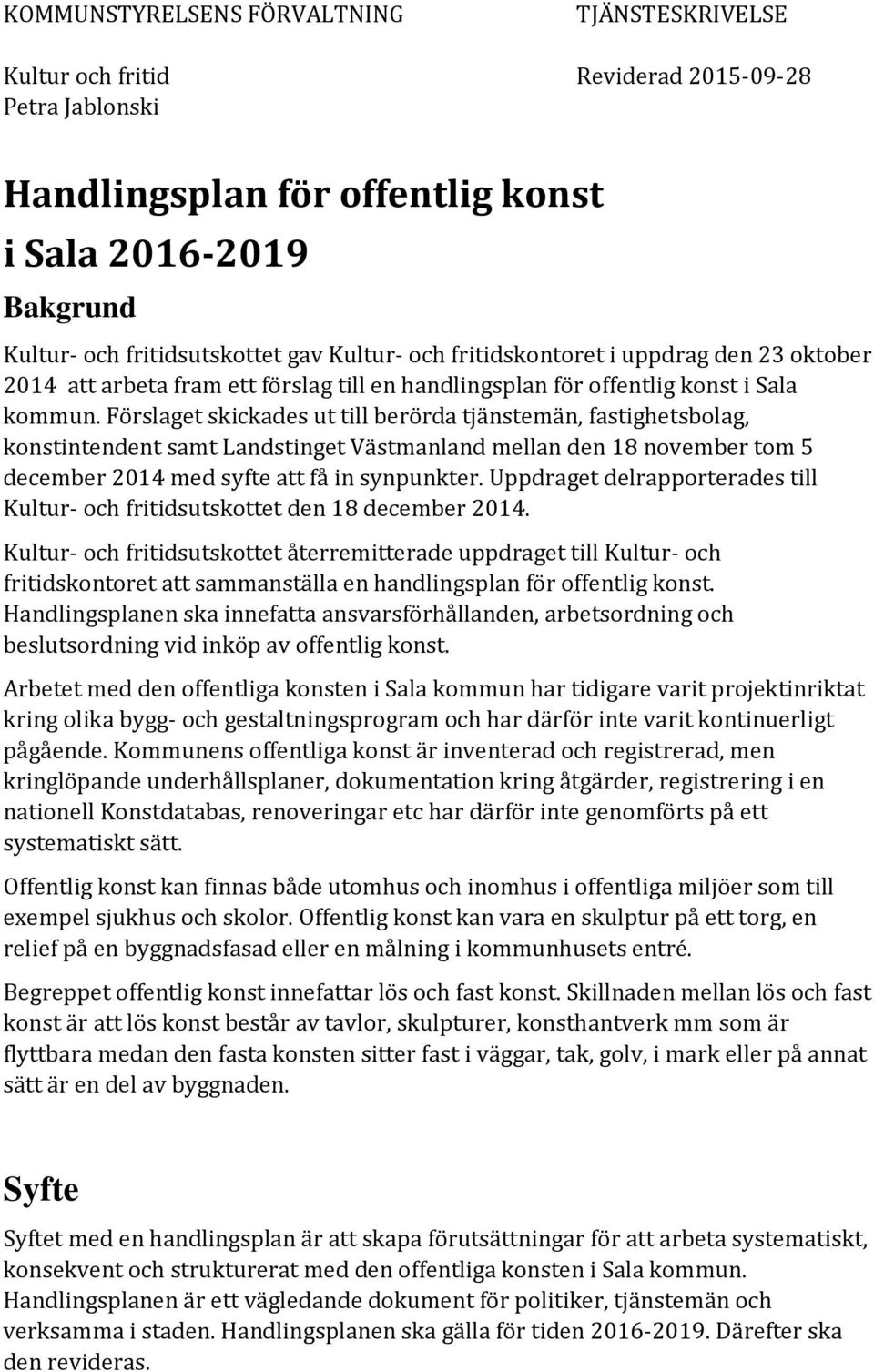 Förslaget skickades ut till berörda tjänstemän, fastighetsbolag, konstintendent samt Landstinget Västmanland mellan den 18 november tom 5 december 2014 med syfte att få in synpunkter.