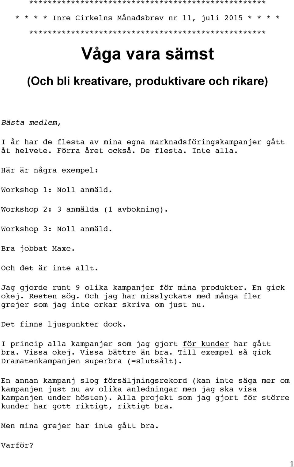 Workshop 2: 3 anmälda (1 avbokning). Workshop 3: Noll anmäld. Bra jobbat Maxe. Och det är inte allt. Jag gjorde runt 9 olika kampanjer för mina produkter. En gick okej. Resten sög.