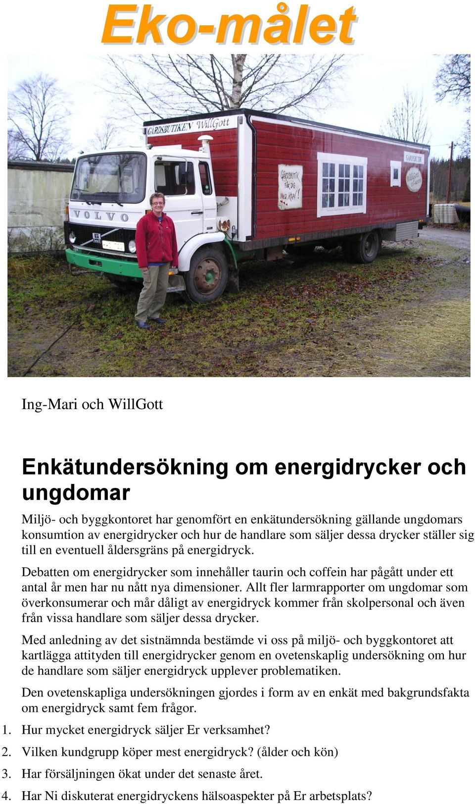 Debatten om energidrycker som innehåller taurin och coffein har pågått under ett antal år men har nu nått nya dimensioner.