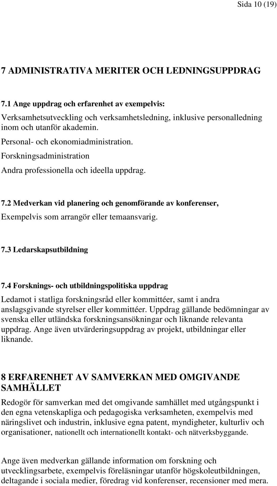 Forskningsadministration Andra professionella och ideella uppdrag. 7.2 Medverkan vid planering och genomförande av konferenser, Exempelvis som arrangör eller temaansvarig. 7.3 Ledarskapsutbildning 7.