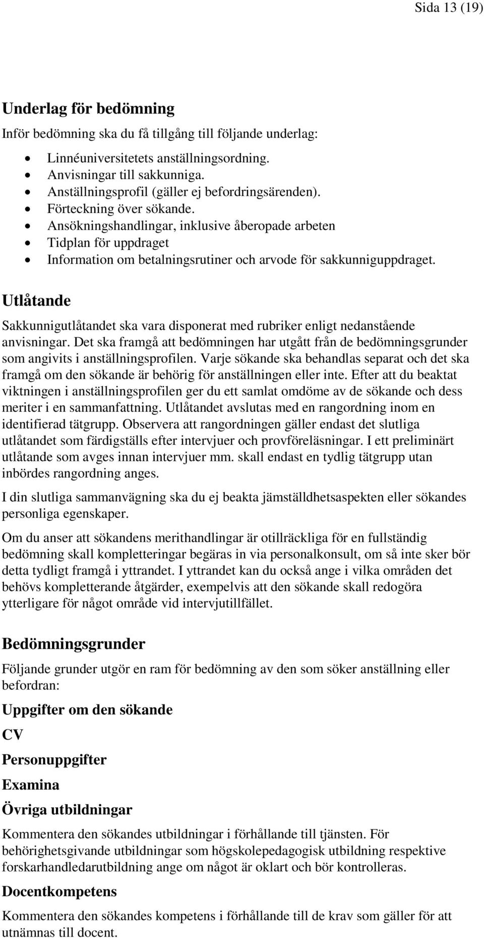 Ansökningshandlingar, inklusive åberopade arbeten Tidplan för uppdraget Information om betalningsrutiner och arvode för sakkunniguppdraget.