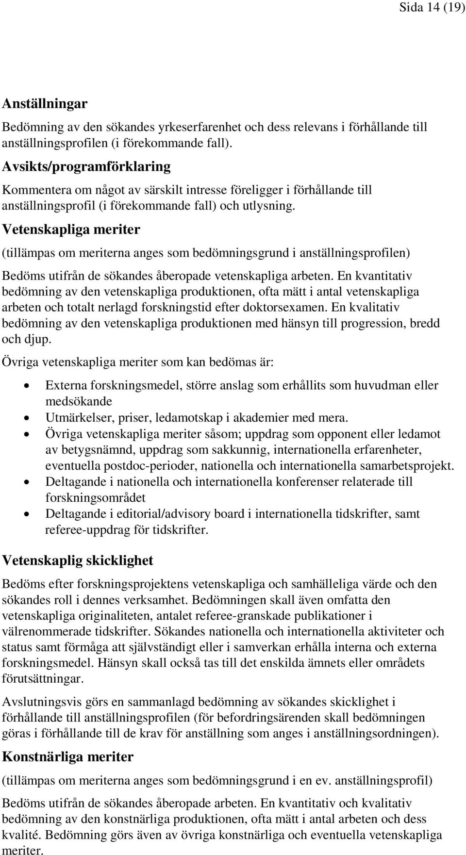 Vetenskapliga meriter (tillämpas om meriterna anges som bedömningsgrund i anställningsprofilen) Bedöms utifrån de sökandes åberopade vetenskapliga arbeten.