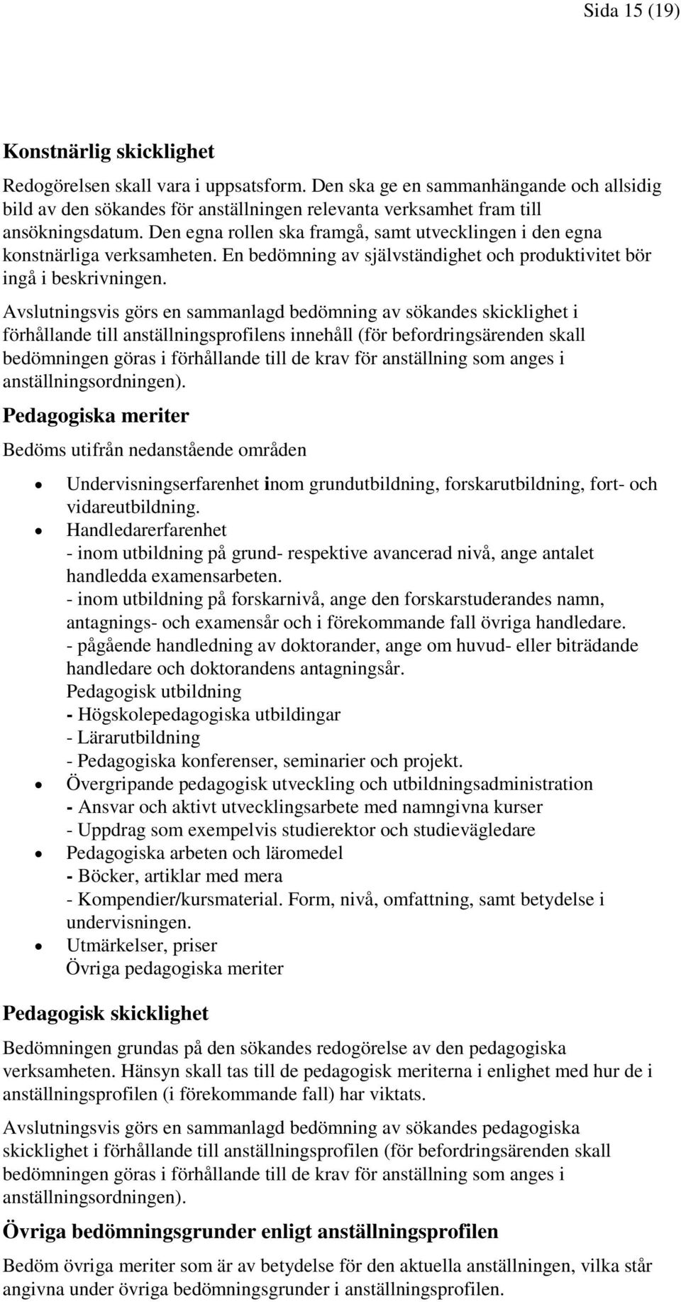 Den egna rollen ska framgå, samt utvecklingen i den egna konstnärliga verksamheten. En bedömning av självständighet och produktivitet bör ingå i beskrivningen.