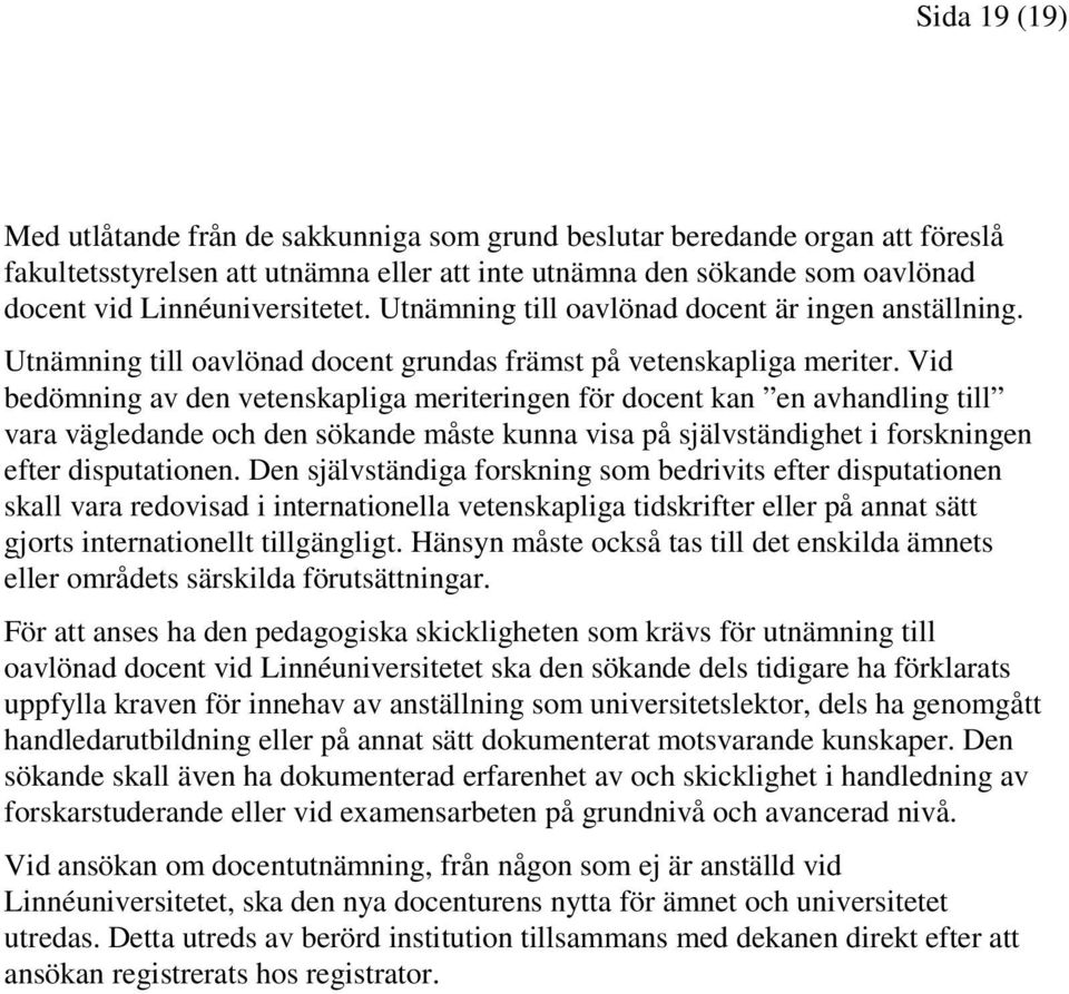 Vid bedömning av den vetenskapliga meriteringen för docent kan en avhandling till vara vägledande och den sökande måste kunna visa på självständighet i forskningen efter disputationen.