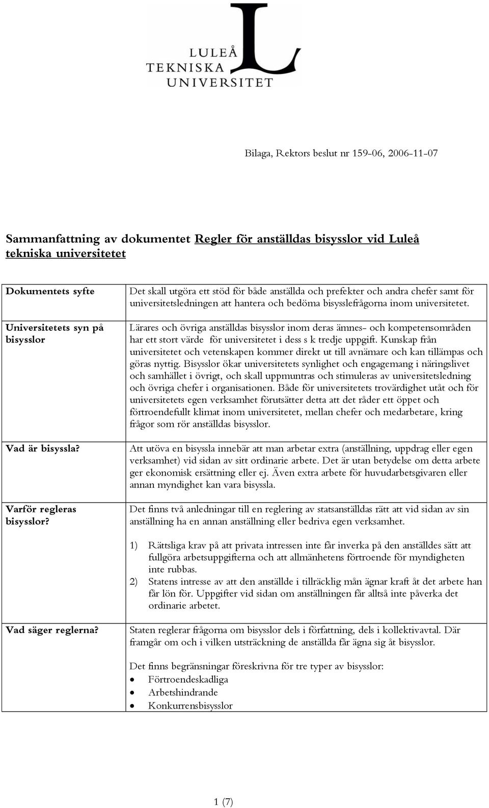 Det skall utgöra ett stöd för både anställda och prefekter och andra chefer samt för universitetsledningen att hantera och bedöma bisysslefrågorna inom universitetet.