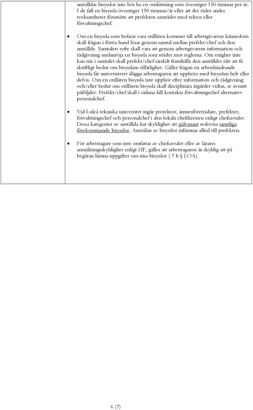 Om en bisyssla som befaras vara otillåten kommer till arbetsgivarens kännedom skall frågan i första hand lösas genom samtal mellan prefekt/chef och den anställde.