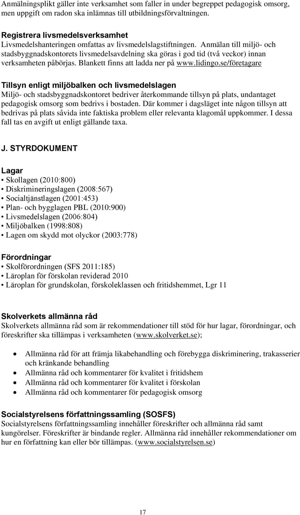 Anmälan till miljö- och stadsbyggnadskontorets livsmedelsavdelning ska göras i god tid (två veckor) innan verksamheten påbörjas. Blankett finns att ladda ner på www.lidingo.