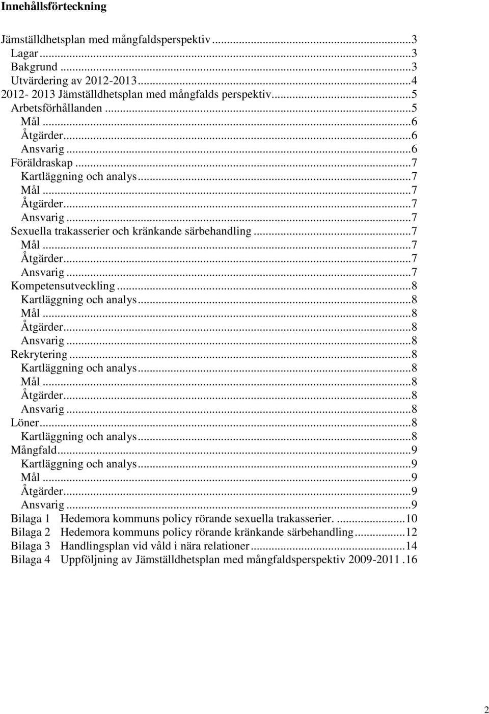 .. 8 Kartläggning och analys... 8 Mål... 8 Åtgärder... 8 Ansvarig... 8 Rekrytering... 8 Kartläggning och analys... 8 Mål... 8 Åtgärder... 8 Ansvarig... 8 Löner... 8 Kartläggning och analys... 8 Mångfald.
