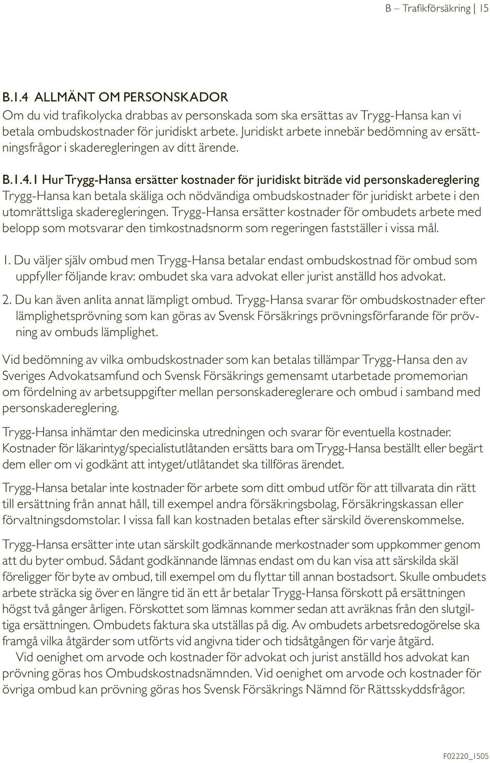 1 Hur Trygg-Hansa ersätter kostnader för juridiskt biträde vid personskadereglering Trygg-Hansa kan betala skäliga och nödvändiga ombudskostnader för juridiskt arbete i den utomrättsliga