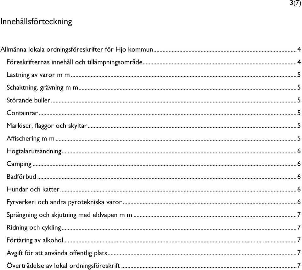 .. 5 Högtalarutsändning... 6 Camping... 6 Badförbud... 6 Hundar och katter... 6 Fyrverkeri och andra pyrotekniska varor.